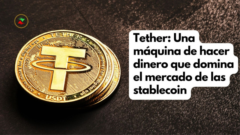Tether: Una máquina de hacer dinero que funciona con stablecoins - Crypto Recap